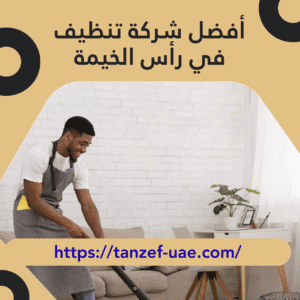 أفضل شركة تنظيف في رأس الخيمة 100% أفضل خدمات تنظيف